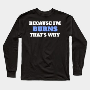 Because I'm Burns That's Why Long Sleeve T-Shirt